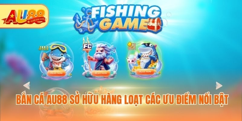 Bắn cá Au88 sở hữu hàng chục ưu điểm nổi bật